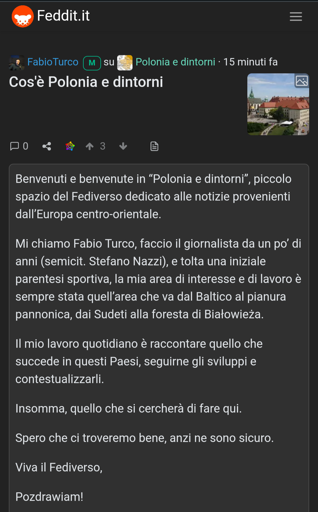 Cos'è Polonia e dintorni

Benvenuti e benvenute in “Polonia e dintorni”, piccolo spazio del Fediverso dedicato alle notizie provenienti dall’Europa centro-orientale.

Mi chiamo Fabio Turco, faccio il giornalista da un po’ di anni (semicit. Stefano Nazzi), e tolta una iniziale parentesi sportiva, la mia area di interesse e di lavoro è sempre stata quell’area che va dal Baltico al pianura pannonica, dai Sudeti alla foresta di Białowieża.

Il mio lavoro quotidiano è raccontare quello che succede in questi Paesi, seguirne gli sviluppi e contestualizzarli.

Insomma, quello che si cercherà di fare qui.

Spero che ci troveremo bene, anzi ne sono sicuro.

Viva il Fediverso, 