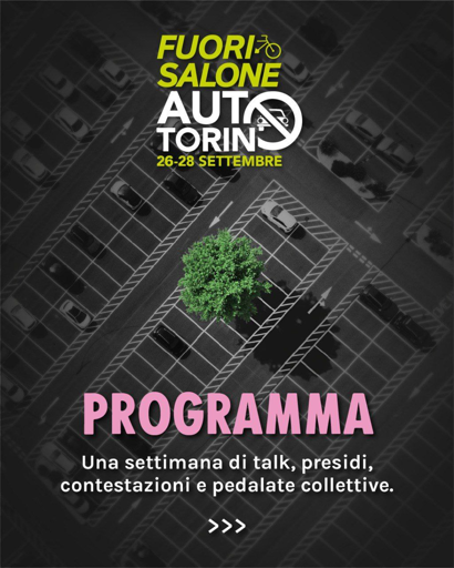 Sullo sfondo l'immagine di una porzione di terreno vista dall'alto in toni di grigio, ricoperta da un parcheggio con con poche automobili ferme e al centro la chioma di un albero che brilla per il suo colore verde e ombreggia parte del terreno sottostante.

In alto la scritta "Fuori salone" è affiancata dal simbolo di una bicicletta, segue "Auto Torino" con le due "o" finali realizzate come un unico segnale di divieto alle automobili.
Le date: 26-28 settembre.

Il tutto funge da copertina per il "PROGRAMMA" che il sottotitolo descrive come "Una settimana di talk, presidi, contestazioni e pedalate collettive.