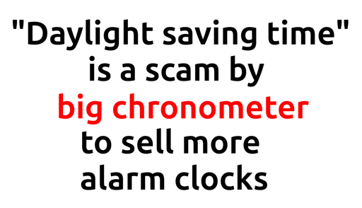 "Daylight saving time" is a scam by big chronometer to sell more alarm clocks