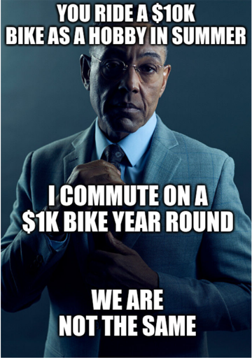 Gus Fring meme format with the caption: "You ride a $10k bike as a hobby in summer" - "I commute on a $1k bike year round" - "We are not the same"