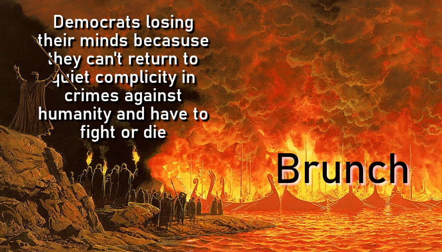 A man stands on a hill waving a spear. Before him are a mass of people carrying torches and beyond them the see is filled with burning ships. The fires fill the sky with smoke. The words "Democrats losing hteir minds because they can't return to quiet complicity in crimes against humanity and have to fight or die" are imposed over the people. Over the burning ships is the world "BRUNCH". 